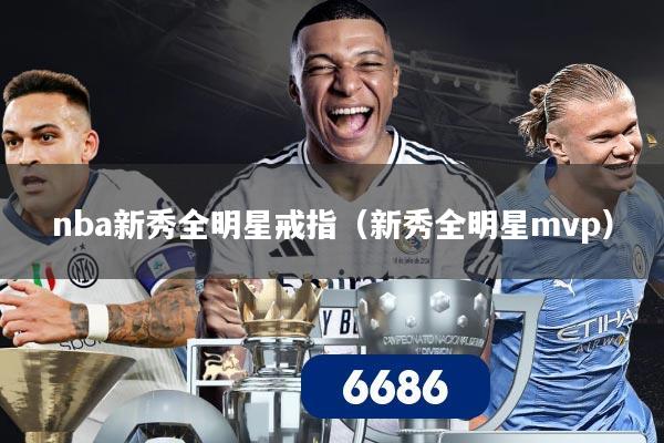 nba新秀全明星戒指（新秀全明星mvp）