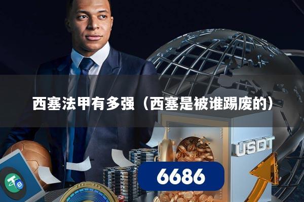 西塞法甲有多强（西塞是被谁踢废的）